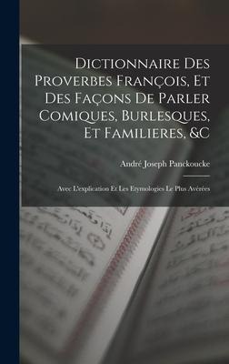 Dictionnaire Des Proverbes François, Et Des Façons De Parler Comiques, Burlesques, Et Familieres, &c - André Joseph Panckoucke