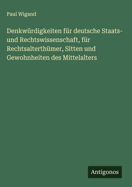Denkwürdigkeiten für deutsche Staats- und Rechtswissenschaft, für Rechtsalterthümer, Sitten und Gewohnheiten des Mittelalters - Paul Wigand