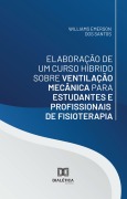 Elaboração de um Curso Híbrido sobre Ventilação Mecânica para Estudantes e Profissionais de Fisioterapia - Williams Emerson dos Santos