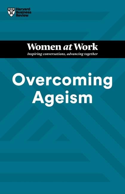 Overcoming Ageism (HBR Women at Work Series) - Harvard Business Review, Lynda Gratton, Heidi K Gardner, Amy Gallo, Dorie Clark
