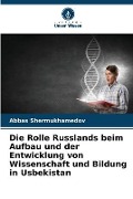 Die Rolle Russlands beim Aufbau und der Entwicklung von Wissenschaft und Bildung in Usbekistan - Abbas Shermukhamedov