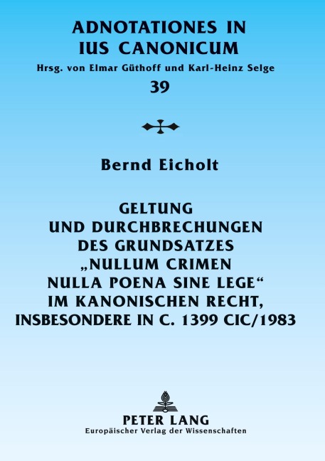 Geltung und Durchbrechungen des Grundsatzes 'Nullum crimen nulla poena sine lege' im kanonischen Recht, insbesondere in c. 1399 CIC/1983 - Bernd Eicholt