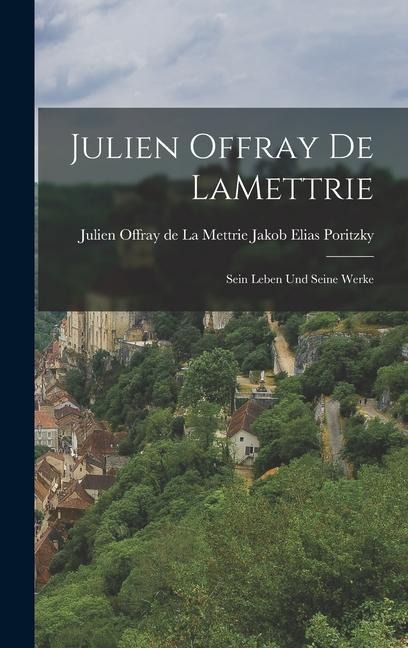 Julien Offray de LaMettrie: Sein Leben und Seine Werke - Julien Offray de la M. Elias Poritzky