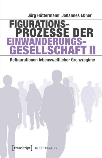 Figurationsprozesse der Einwanderungsgesellschaft II - Jörg Hüttermann, Johannes Ebner