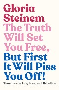 Cover-Bild zum Titel 'The Truth Will Set You Free, But First It Will Piss You Off!' von 'Gloria Steinem'