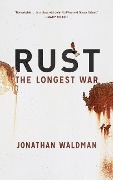 Rust: The Longest War - Jonathan Waldman