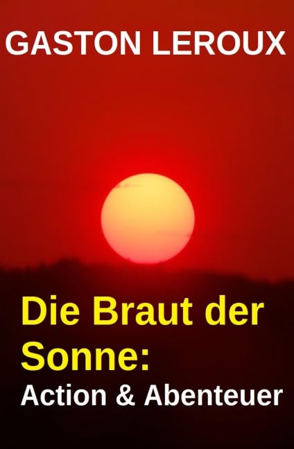 Die Braut der Sonne: Action & Abenteuer - Gaston Leroux