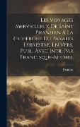 Cover-Bild zum Titel 'Les Voyages Merveilleux De Saint Brandan À La Recherche Du Paradis Terrestre, En Vers, Publ. Avec Intr. Par Francisque-Michel' von 'Brendan'