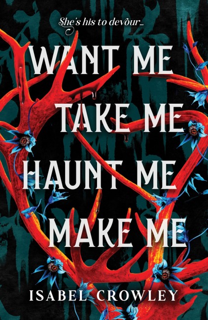 Want Me, Take Me, Haunt Me, Make Me - Isabel Crowley
