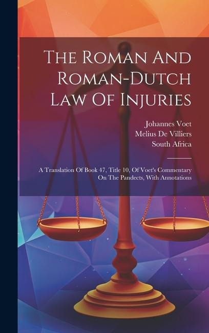 The Roman And Roman-dutch Law Of Injuries: A Translation Of Book 47, Title 10, Of Voet's Commentary On The Pandects, With Annotations - Johannes Voet, South Africa