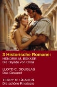 Cover-Bild zum Titel '3 Historische Romane: Die Dryade von Ostia/ Das Gewand/ Die schöne Rhodopis' von 'Terry M. Gradon, Hendrik M. Bekker, Lloyd C. Douglas'