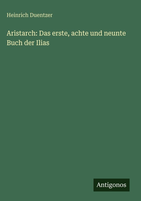 Aristarch: Das erste, achte und neunte Buch der Ilias - Heinrich Duentzer