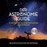Cover-Bild zum Titel 'Der Astronomie Guide - Die Komplettanleitung für Einsteiger: In 7 einfachen Schritten zur ersten erfolgreichen Himmelsbeobachtung - inkl. Teleskop Guide & Kaufberatung' von 'Philipp Kulas'