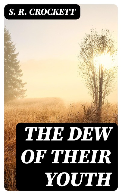 The Dew of Their Youth - S. R. Crockett