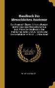 Handbuch Der Menschlichen Anatomie: Durchausnach Eigenen Untersuchungen Und Mit Besonder Rücksicht Auf Das Bedürfnisse Der Studirenden, Der Praktische - Wilhelm Krause