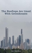 Cover-Bild zum Titel 'The Rooftops Are Lined With Greenhouses' von 'Liz Boysha'