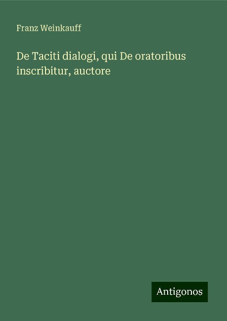 De Taciti dialogi, qui De oratoribus inscribitur, auctore - Franz Weinkauff