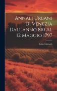 Cover-Bild zum Titel 'Annali Urbani Di Venezia Dall'anno 810 Al 12 Maggio 1797' von 'Fabio Mutinelli'