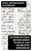 Cover-Bild zum Titel 'Letters of Felix Mendelssohn to Ignaz and Charlotte Moscheles' von 'Felix Mendelssohn-Bartholdy'