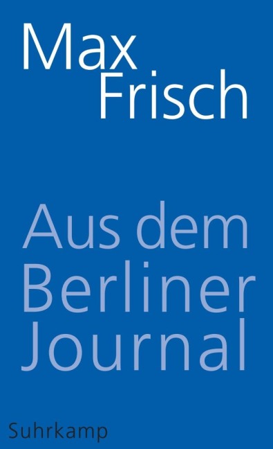 Aus dem Berliner Journal - Max Frisch