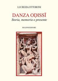 Danza Odissi. Storia, memoria e presente - Lucrezia Ottoboni
