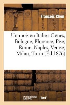 Un Mois En Italie: Gênes, Bologne, Florence, Pise, Rome, Naples, Venise, Milan, Turin - Chon