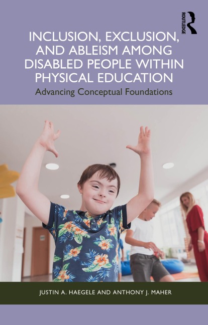 Inclusion, Exclusion, and Ableism among Disabled People within Physical Education - Justin A. Haegele, Anthony J. Maher