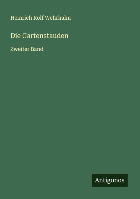 Die Gartenstauden - Heinrich Rolf Wehrhahn