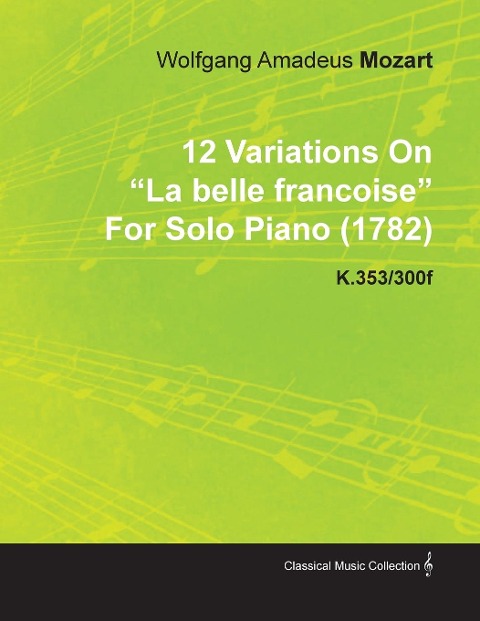 12 Variations on La Belle Francoise by Wolfgang Amadeus Mozart for Solo Piano (1782) K.353/300f - Wolfgang Amadeus Mozart