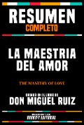 Resumen Completo - La Maestria Del Amor (The Mastery Of Love) - Basado En El Libro De Don Miguel Ruiz - Bookify Editorial, Bookify Editorial