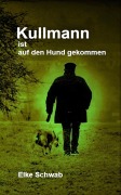 Cover-Bild zum Titel 'Kullmann ist auf den Hund gekommen' von 'Elke Schwab'