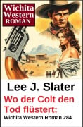 Cover-Bild zum Titel 'Wo der Colt den Tod flüstert: Wichita Western Roman 284' von 'Lee J. Slater'
