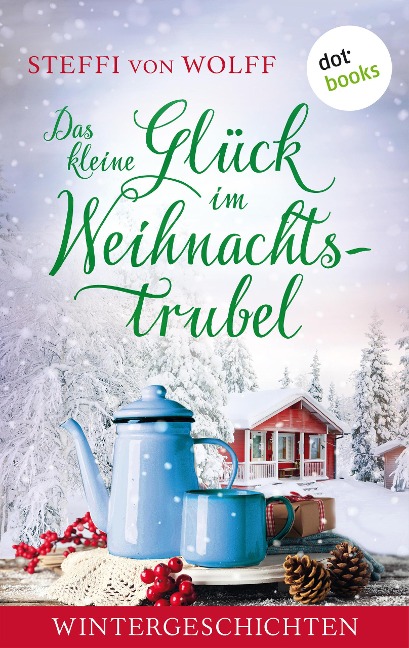 Das kleine Glück im Weihnachtstrubel - Steffi von Wolff