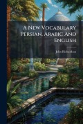Cover-Bild zum Titel 'A New Vocabulary Persian, Arabic And English' von 'John Richardson'