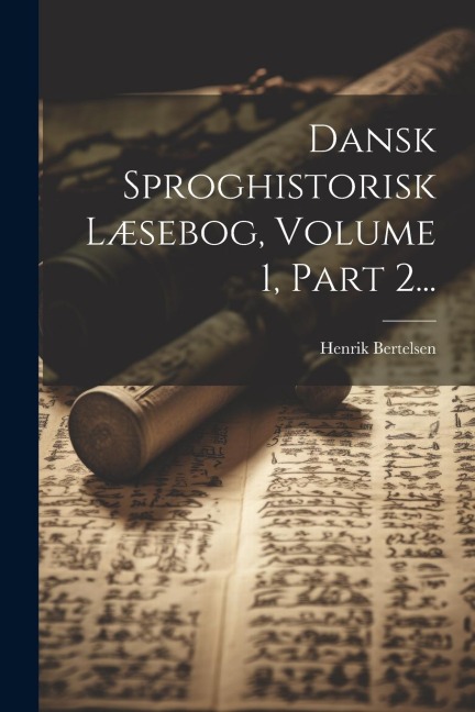 Dansk Sproghistorisk Læsebog, Volume 1, Part 2... - Henrik Bertelsen