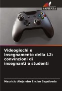 Videogiochi e insegnamento della L2: convinzioni di insegnanti e studenti - Mauricio Alejandro Enciso Sepúlveda