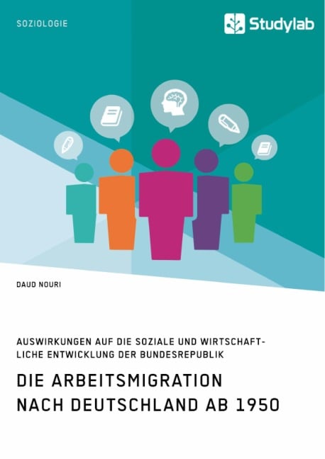 Die Arbeitsmigration nach Deutschland ab 1950. Auswirkungen auf die soziale und wirtschaftliche Entwicklung der Bundesrepublik - Daud Nouri