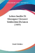 Lettere Inedite Di Monsignor Giovanni Guidiccioni Da Lucca (1855) - Giusti Publisher