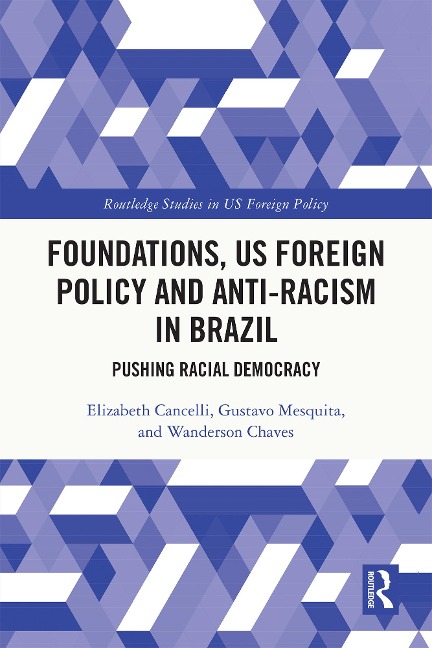 Foundations, US Foreign Policy and Anti-Racism in Brazil - Elizabeth Cancelli, Wanderson Chaves, Gustavo Mesquita