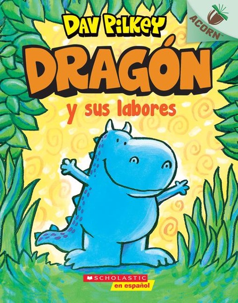 Dragón Y Sus Labores (Dragon Gets By) - Dav Pilkey
