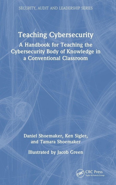 Teaching Cybersecurity - Daniel Shoemaker, Ken Sigler, Tamara Shoemaker