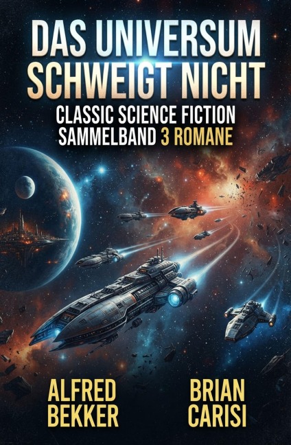 Das Universum schweigt nicht: Classic Science Fiction Sammelband 3 Romane - Alfred Bekker, Brian Carisi