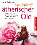 Die Heilkraft ätherischer Öle - Irene Dalichow