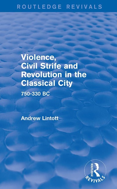 Violence, Civil Strife and Revolution in the Classical City (Routledge Revivals) - Andrew Lintott