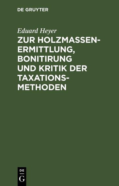 Zur Holzmassen-Ermittlung, Bonitirung und Kritik der Taxationsmethoden - Eduard Heyer