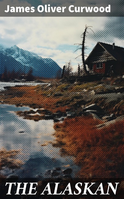 THE ALASKAN - James Oliver Curwood