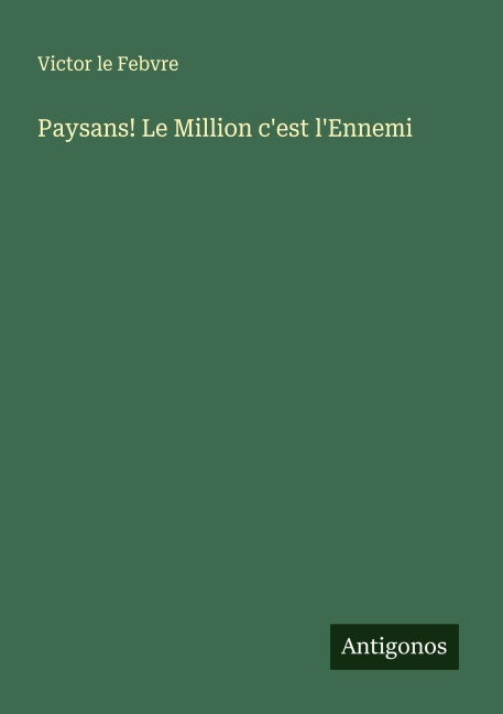 Paysans! Le Million c'est l'Ennemi - Victor Le Febvre