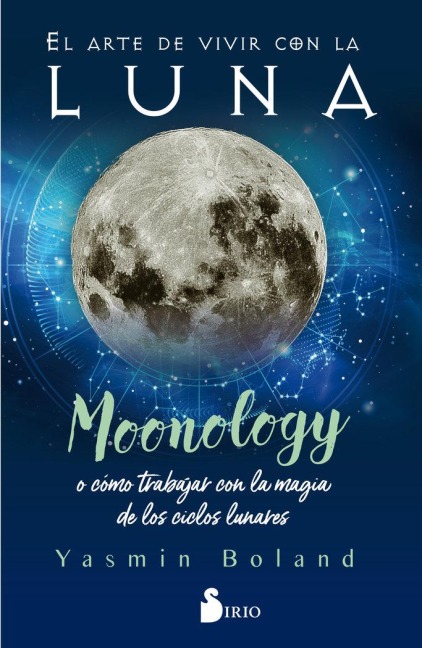 El arte de vivir con la luna : moonology o cómo trabajar con la magia de los ciclos lunares - Yasmin Boland