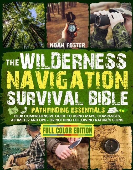 The Wilderness Navigation Survival Bible - Noah Foster