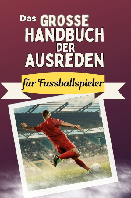 Das große Handbuch der Ausreden für Fussballspieler - Alexander Hartmann